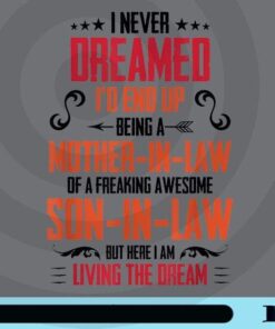 I Never Dreamed I'd End Up Being A Mother In Law Of A Freaking Awesome Son in Law, Living The Dream, Mom Gift, Funny Saying, Customizable Png