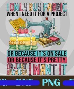 I Only Buy Fabric When i Need It For A Project, Yarn, Yarn Lover, funny sewing Customizable Png