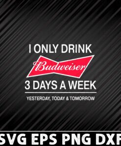 I Only Drink Budweiser 3 Days A Week, Yesterday, Today And Tomorrow, Beer, Beer Lover, Budweiser Beer, Funny Saying, Beer Lovers, Layered SVG, DXF, PNG, EPS