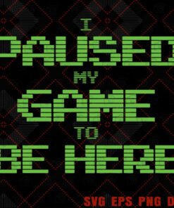 I Paused My Game To Be Here Funny Gift, Gamer Svg, Video Game, Layered SVG, DXF, PNG, EPS