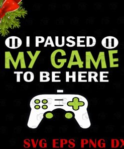 I Paused My Game To Be Here Svg, Gamer Svg, Video Game, Layered SVG, DXF, PNG, EPS