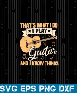 I Play Guitar And I Know Things, Guitar Player, music, Guitar Lover Layered SVG, DXF, PNG, EPS