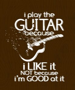 I Play The Guitar Because I Like It Not Beacause I Good At It, Music Life, Passion, Guitar Lovers, Music Lovers, Guitarist Layered Svg, Svg Eps Png Dxf