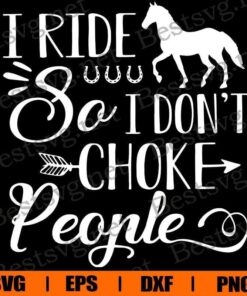 I Ride So I Don't Choke People , Horse Lover, Animal Lover , Riding Horse Svg Eps Png Dxf