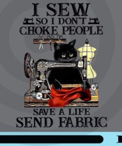 I Sew So I Don't Choke People, Save a life send fabric, Cute Cat, Cat Sewing, Cat Lover, Pet Lover Customizable Png