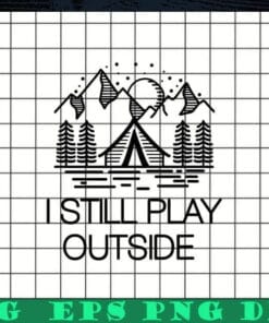 I Still Play Outside, Funny Hiking, Camping, Camper Outdoors, Gift For Camper, Camping Lover Layered SVG, DXF, PNG, EPS