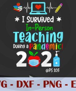 I Survived In Person Teaching during a Pandemic 2021 teacher school Customizable Layered Svg, Svg Eps Png Dxf