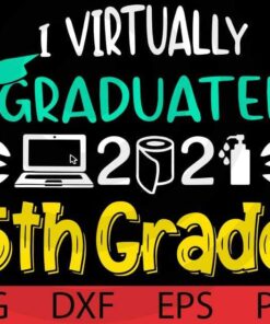 I Virtually Graduated 5th Grade Graduation Class Of 2021 T-Shirt Customizable Layered Svg, Svg Eps Png Dxf