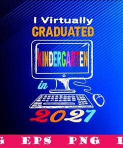 I Virtually Graduated Kindergarten, Class 2021 Graduation, Quanrantine Graduate, Online Graduation, SVG PNG DXF, EPS, PDF