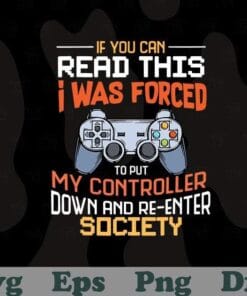 I Was Forced To Put My Controller Down, Re-enter Society, Funny Gaming, Gift for Gamer, Quit Game, SVG PNG DXF, EPS, PDF