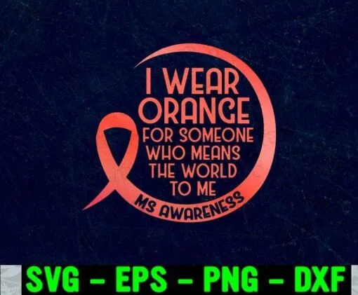 I Wear Orange For Someone MS Multiple Sclerosis Awareness, MS movement, National Multiple Sclerosis Society Layered Svg Eps Png Dxf