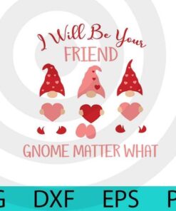 I will be your friend gnome matter what , Valentines Gnomes, Cute sweet Gnomes Valentine's Day Customizable Layered Svg, Svg Eps Png Dxf