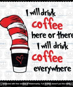 I will Drink Coffee Here Or There Everywhere svg, Dr Seuss svg, The Cat in the Hat svg, Customizable Layered Svg, Svg Eps Png Dxf
