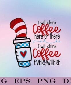 I Will Drink Coffee Here Or There, I Will Drink Coffee Everywhere, Coffee Lovers, Cafe Lovers, Dr Seuss, Dr Seuss Hat, SVG PNG DXF, EPS, PDF