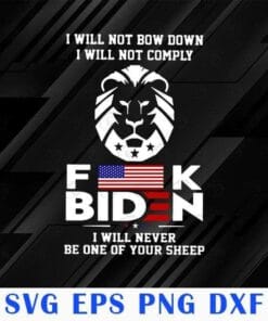 I Will Not Bow Down I Will Not Comply, Fuck Biden, I Will Never Be One Of Your Sheep, Anti Joe Biden, Support Trump SVG PNG DXF, EPS, PDF