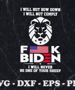 I Will Not Now Down I Will Not Comply, Anti Biden, Never Be One Of Your Sheep,SVG PNG DXF, EPS, PDF