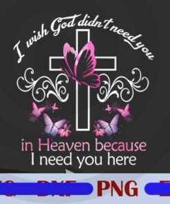 I wish God didn't need you in Heaven because I need you here, Heaven , Family Love, Spouse Love Customizable Png