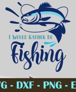 I Would Rather Be Fishing, Fishing, Customizable Layered Svg, Svg Eps Png Dxf