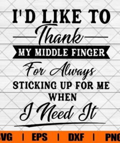 I'd Like To Thank My Middle Finger For Always Sticking Up For Me When I Need It, funny, Svg Eps Png Dxf