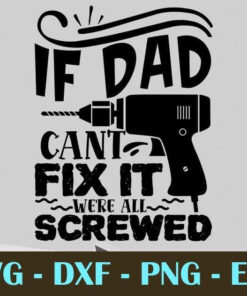 If dad cant fix it we are all screwed, Dad, Father's Day, Customizable Layered Svg, Svg Eps Png Dxf