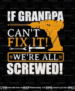 If Grandpa Cant Fix It We're All Screwed Svg, Father's Day Svg, Daddy Svg,customizable Layered Svg, Svg Eps Png Dxf