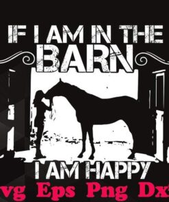 If I Am In The Barn I Am Happy, Horse Lover , Horse Girl, Animal Lover , Svg Eps Png Dxf