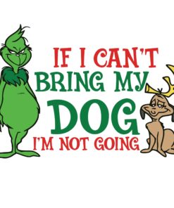 If I Can't Bring My Dog I'm Not Going,Grinch Lovers, Dog Christmas Svg Eps Png Dxf