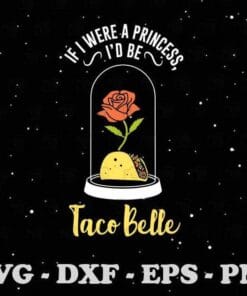 If I Were a Princess I'd Be Taco Belle Funny Cute Quote, Cinco De Mayo, Rose, Mexican Dish, Layered SVG, DXF, PNG, EPS