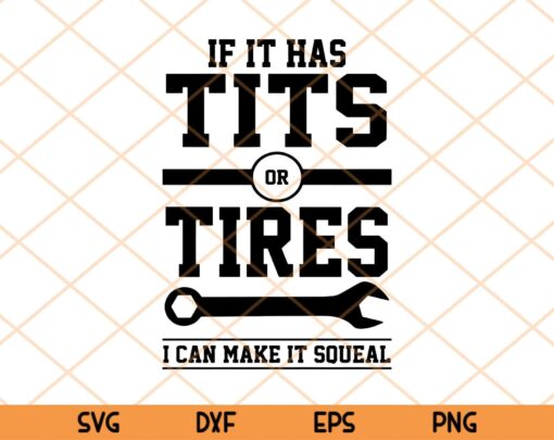 If it has Tits or Tires I can Make it Squeal Svg, Funny Gift for Mechanic Cars Trucks Racing Svg Trending Customizable Layered Svg, Svg Eps Png Dxf