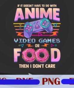 If Its Doesn't Have To Do With Anime Video Games Or Food, I Don't Care, Funny Lovers, Food Holic, Love Playing Game, Customizable Layered Png