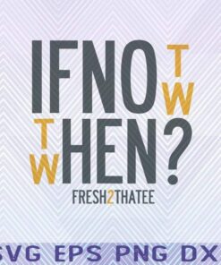 If Not Now Then When Fresh2Thatee, Quotes, Inspirational, Motivational Quote Layered Svg Eps Png Dxf