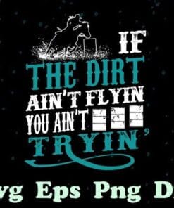 If The Dirt Ain't Flyin You Ain't Tryin', Horse Riding, Horse Racer, Horse Racing Lovers Southern Saying, SVG PNG DXF, EPS, PDF
