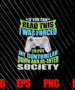 If You Can Read This, I Was Forced To Put Controller Down Re-Enter Society, Funny Gamer, Gift for Gamer, SVG PNG DXF, EPS, PDF
