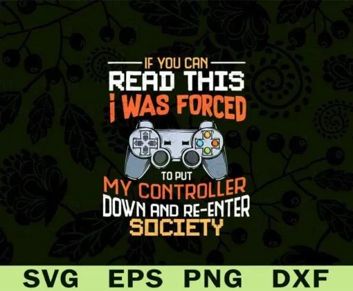 If You Can Read This, I Was Forced To Put My Controller Down And Re-Enter Society, Funny Gaming, SVG PNG DXF, EPS, PDF