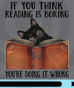 If you think reading is boring you're doing wrong, Black Cat Reading, Cute Cat , Funny Cat Reading, Book Lover, Reading Inspiration Customizable Png