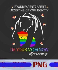 If Your Parents Arent Accepting Of Your Identity Im Your Mom Now, Free Mom Hug, LGBT, Mother's Day, Birthday Gift, Customizable Layered PNG