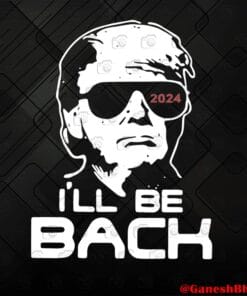 I'll be back, President Trump, Donald Trump, President Election 2024, Trump 2024, Support Trump Layered Svg Eps Png Dxf