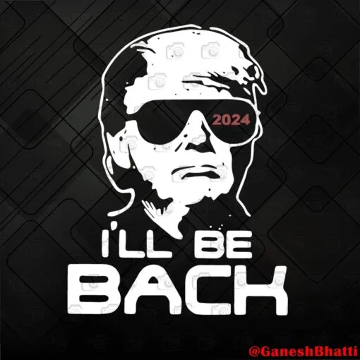 I'll be back, President Trump, Donald Trump, President Election 2024, Trump 2024, Support Trump Layered Svg Eps Png Dxf