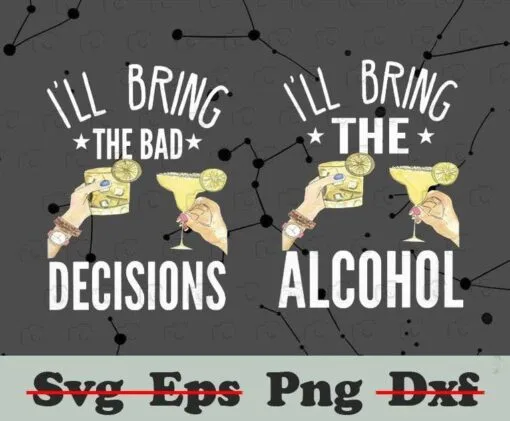 I'll Bring The Bad Decision, I'll Bring The Alcohol, Bad Decisions, Girls' Drinking, Bachelorette Party,png