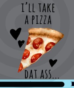 I'll Take A Pizza Dat Ass ,Funny Valentine's Day, Perfect Gift For Girlfriend- Happy Anniversary, Juicy Nice, Valentine Customizable Png