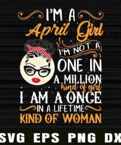 I'm A April Girl I'm Not A One In A Million Kind Of Girl, Messy Bun, February girl, Red Headband, Gift for Birthday, Gift For Girl, Girl With Headband, Sunglasses Layered Svg Eps Png Dxf