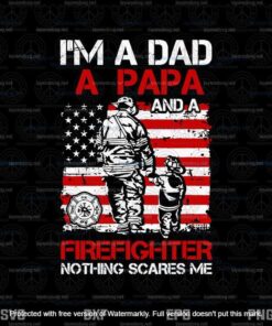 Im A Dad A Papa And A Firefighter Nothing Scare Me Svg, Father's Day Svg, Daddy Svg, Layered Svg, Svg Eps Png Dxf