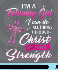 I'm A February Girl, Christ Gives Me Strength, February Birthday, Birthday Gift for February, Christians, Sparkle Cross Customizable Png