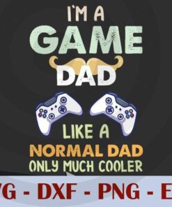 I'm a Game Dad Like a Normal Dad Only Much cooler, , Love Dad, Daddy, Father's Day, Customizable Layered Svg, Svg Eps Png Dxf