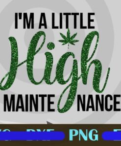 I'm A Little High Maintenance, Cannabis Hippie, Weed Sayings, Customizable PNG