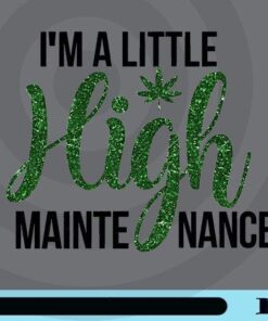 I'm A Little High Maintenance, Weed Lovers, Cabinis, Cannabis, Weed 420, Stoner Gift, Customizable PNG