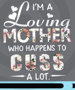 I'm A Loving Mother Who Happens To Cuss A Lot, Mom Gift, Mother's Day, Gift for Mom, Customizable Png