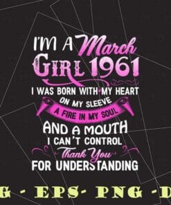 I'm A March Girl 1961, I Was Born With My Heart On My Sleeve, A Fire In My Soul And A Mouth I Can't Control, Gift for Family Layered SVG, DXF, PNG, EPS