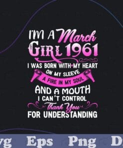 I'm A March Girls, 1961 60th Birthday Gifts 60 Years Old, Custom Date of Birth, Personalized, March Girl , Gift For Womens Layered Svg, Svg Eps Png Dxf