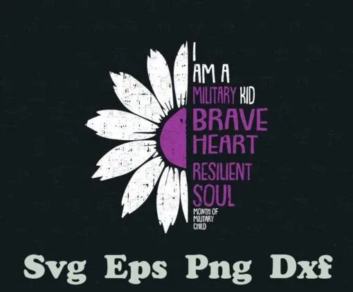 Im A Military Kid, Brave Heart Resilent Soul Month Of The Military Child Army Soldier, Half Of Daisy, Military Kid Mont SVG PNG DXF, EPS, PDF